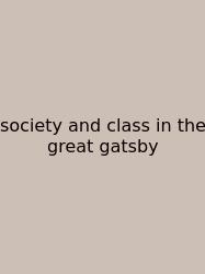 Society And Class In The Great Gatsby