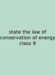 State The Law Of Conservation Of Energy Class 9