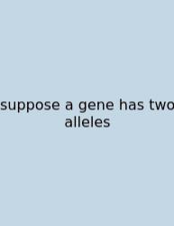 Suppose A Gene Has Two Alleles