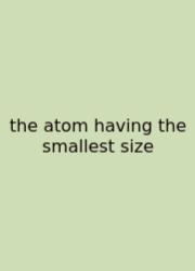 The Atom Having The Smallest Size