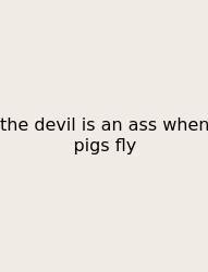 The Devil Is An Ass When Pigs Fly