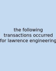 The Following Transactions Occurred For Lawrence Engineering