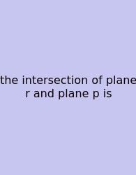 The Intersection Of Plane R And Plane P Is