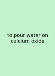 To Pour Water On Calcium Oxide