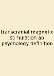 Transcranial Magnetic Stimulation Ap Psychology Definition