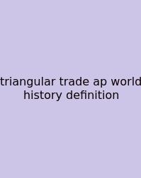 Triangular Trade Ap World History Definition
