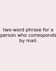 Two-word Phrase For A Person Who Corresponds By Mail.