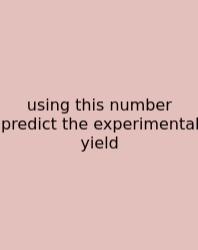 Using This Number Predict The Experimental Yield