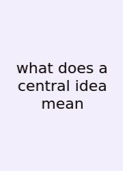 What Does A Central Idea Mean