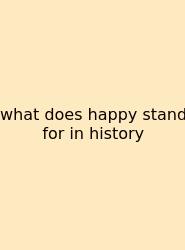 What Does Happy Stand For In History