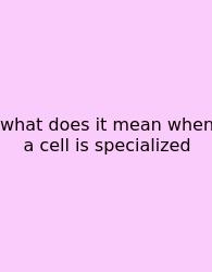 What Does It Mean When A Cell Is Specialized