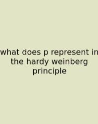 What Does P Represent In The Hardy Weinberg Principle