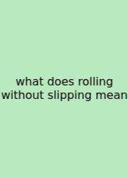 What Does Rolling Without Slipping Mean