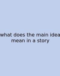 What Does The Main Idea Mean In A Story