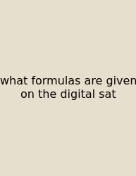 What Formulas Are Given On The Digital Sat