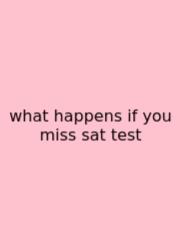 What Happens If You Miss Sat Test
