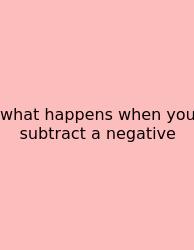 What Happens When You Subtract A Negative