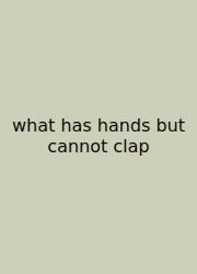What Has Hands But Cannot Clap