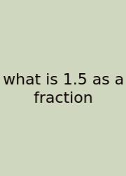 What Is 1.5 As A Fraction
