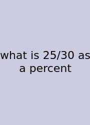 What Is 25/30 As A Percent