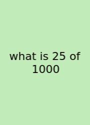 What Is 25 Of 1000