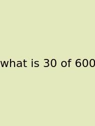 What Is 30 Of 600