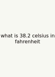 What Is 38.2 Celsius In Fahrenheit