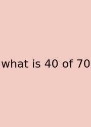 What Is 40 Of 70