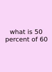 What Is 50 Percent Of 60