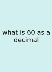 What Is 60 As A Decimal