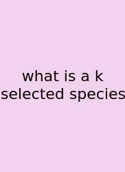 What Is A K Selected Species