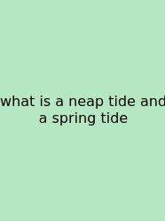 What Is A Neap Tide And A Spring Tide