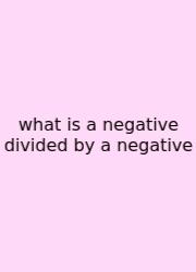 What Is A Negative Divided By A Negative
