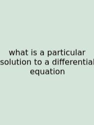 What Is A Particular Solution To A Differential Equation