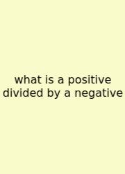 What Is A Positive Divided By A Negative