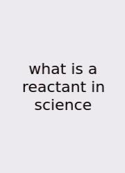 What Is A Reactant In Science