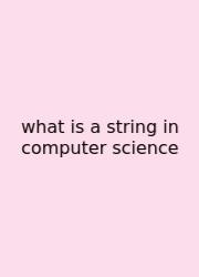 What Is A String In Computer Science