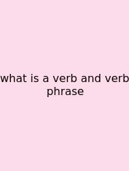 What Is A Verb And Verb Phrase
