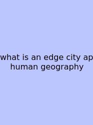 What Is An Edge City Ap Human Geography
