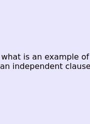 What Is An Example Of An Independent Clause
