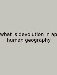 What Is Devolution In Ap Human Geography