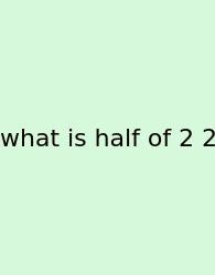 What Is Half Of 2 2