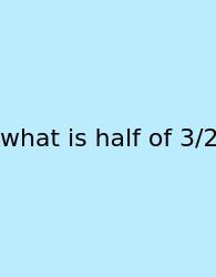 What Is Half Of 3/2