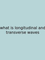 What Is Longitudinal And Transverse Waves