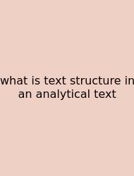 What Is Text Structure In An Analytical Text