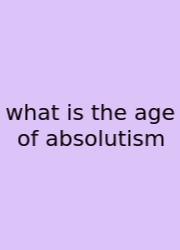 What Is The Age Of Absolutism