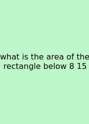 What Is The Area Of The Rectangle Below 8 15