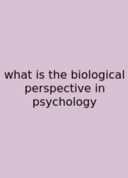 What Is The Biological Perspective In Psychology