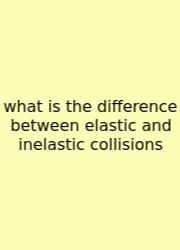 What Is The Difference Between Elastic And Inelastic Collisions