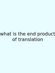 What Is The End Product Of Translation